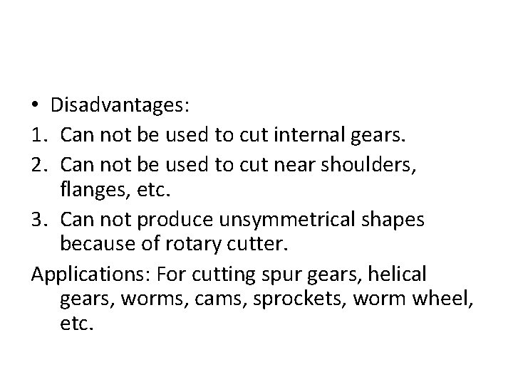  • Disadvantages: 1. Can not be used to cut internal gears. 2. Can