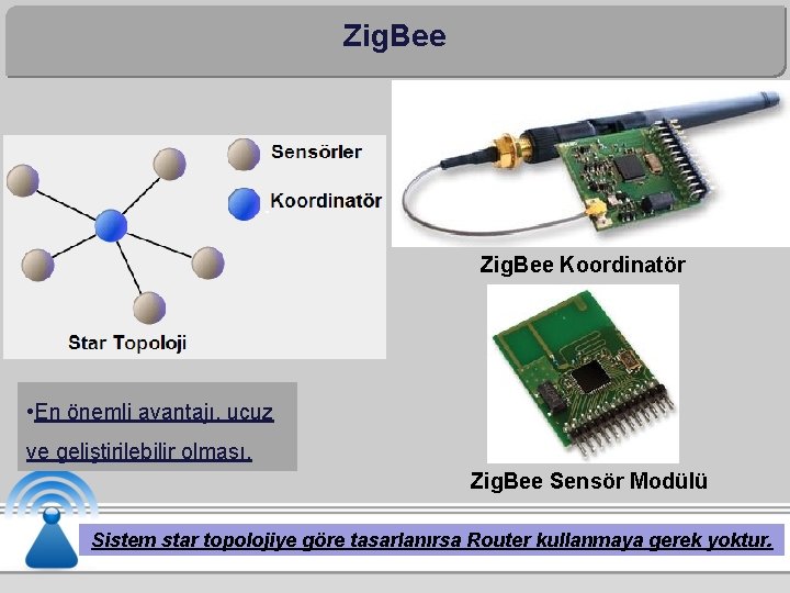 Zig. Bee Koordinatör • En önemli avantajı, ucuz ve geliştirilebilir olması. Zig. Bee Sensör