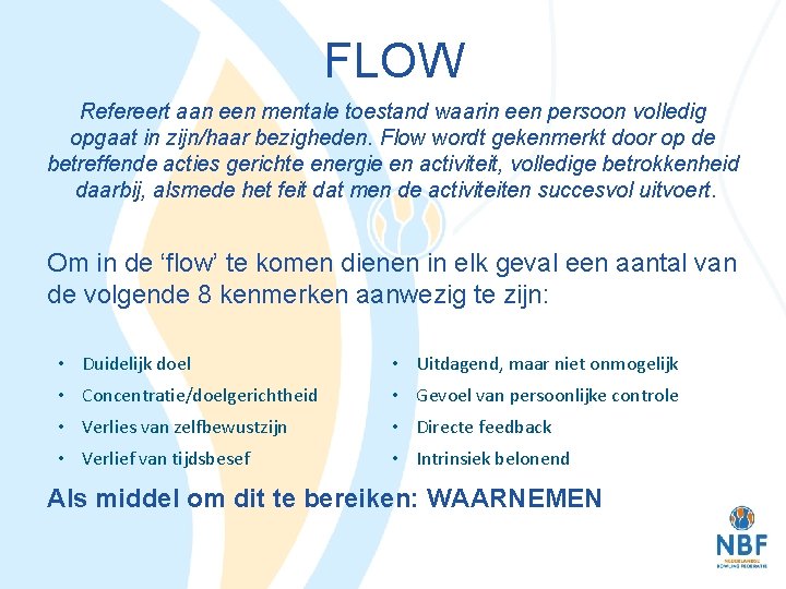 FLOW Refereert aan een mentale toestand waarin een persoon volledig opgaat in zijn/haar bezigheden.