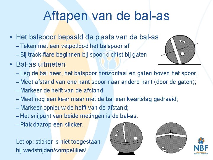 Aftapen van de bal-as • Het balspoor bepaald de plaats van de bal-as –