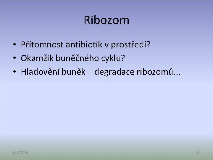 Ribozom • Přítomnost antibiotik v prostředí? • Okamžik buněčného cyklu? • Hladovění buněk –