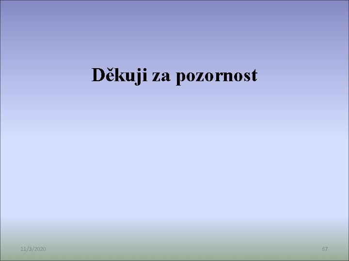 Děkuji za pozornost 11/3/2020 67 