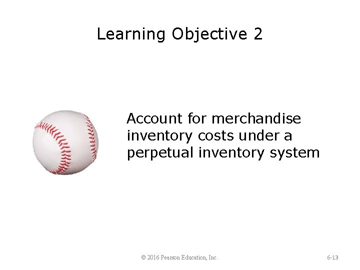 Learning Objective 2 Account for merchandise inventory costs under a perpetual inventory system ©