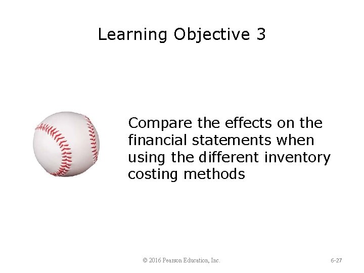 Learning Objective 3 Compare the effects on the financial statements when using the different