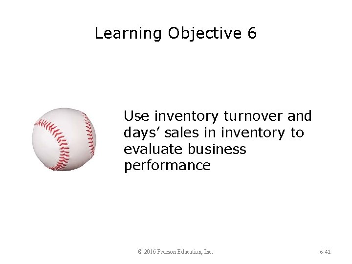 Learning Objective 6 Use inventory turnover and days’ sales in inventory to evaluate business