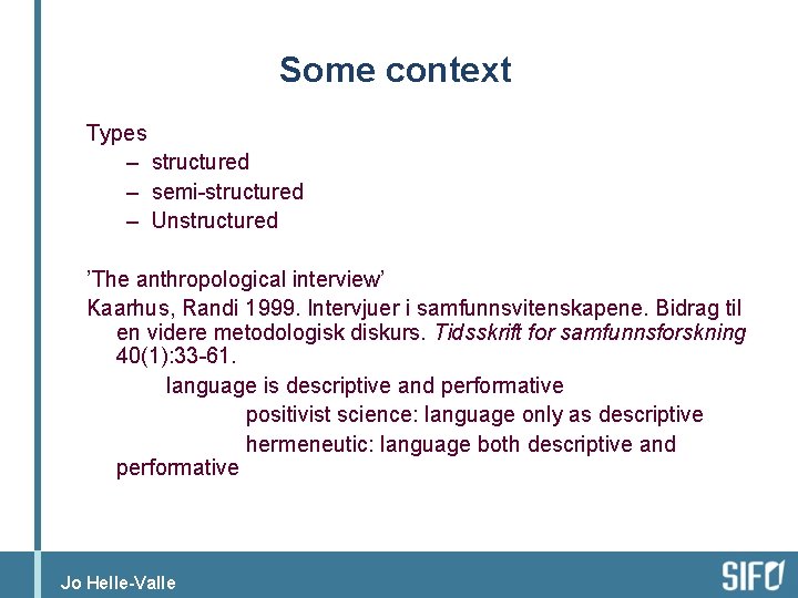 Some context Types – structured – semi-structured – Unstructured ’The anthropological interview’ Kaarhus, Randi
