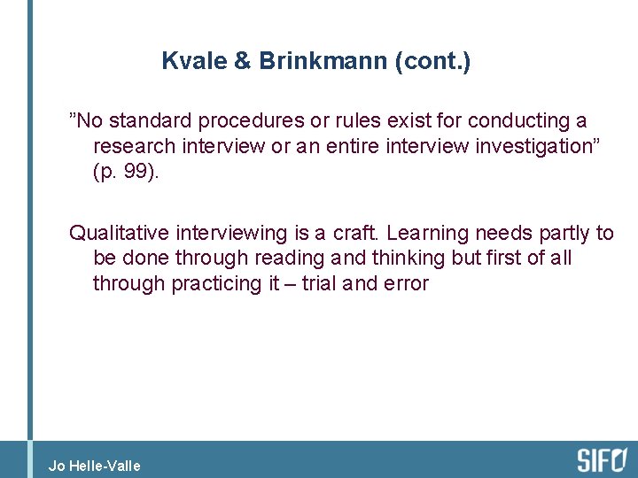Kvale & Brinkmann (cont. ) ”No standard procedures or rules exist for conducting a