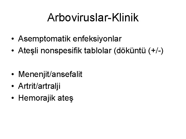 Arboviruslar-Klinik • Asemptomatik enfeksiyonlar • Ateşli nonspesifik tablolar (döküntü (+/-) • Menenjit/ansefalit • Artrit/artralji