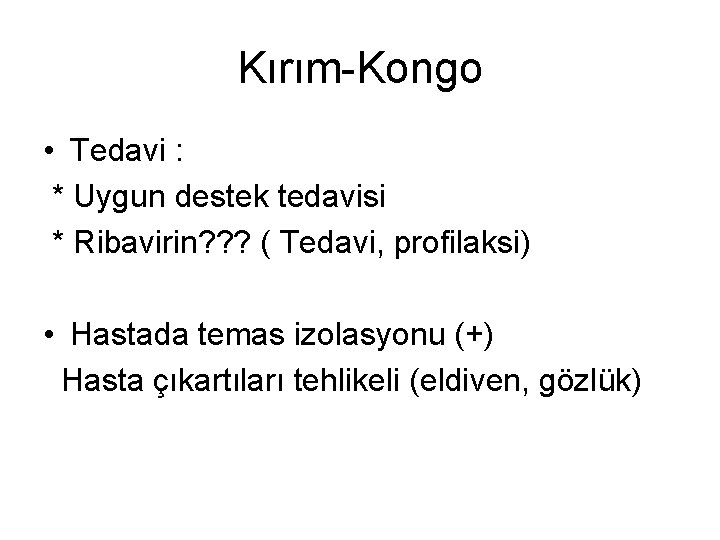 Kırım-Kongo • Tedavi : * Uygun destek tedavisi * Ribavirin? ? ? ( Tedavi,