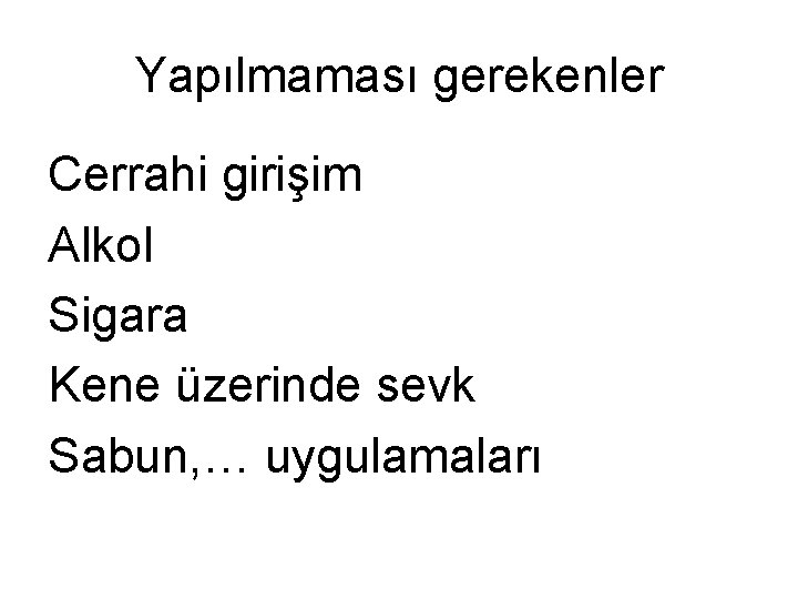 Yapılmaması gerekenler Cerrahi girişim Alkol Sigara Kene üzerinde sevk Sabun, … uygulamaları 