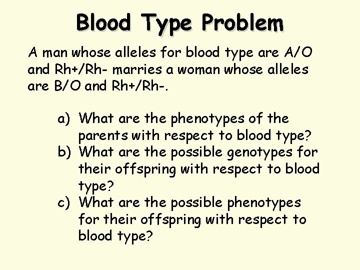 Blood Type Problem A man whose alleles for blood type are A/O and Rh+/Rh-