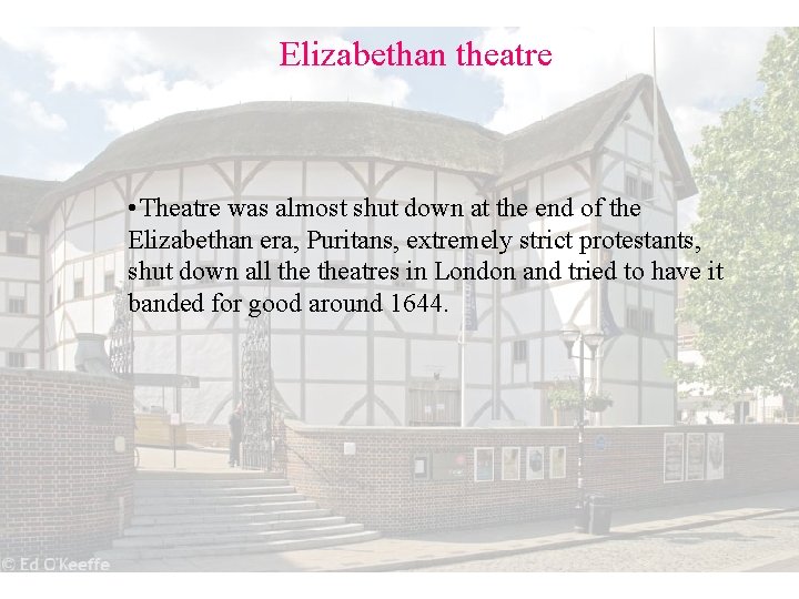 Elizabethan theatre • Theatre was almost shut down at the end of the Elizabethan