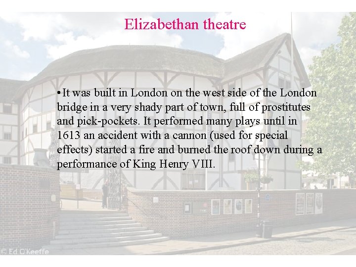 Elizabethan theatre • It was built in London on the west side of the
