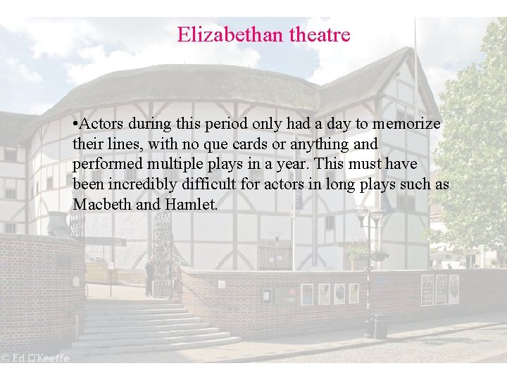 Elizabethan theatre • Actors during this period only had a day to memorize their