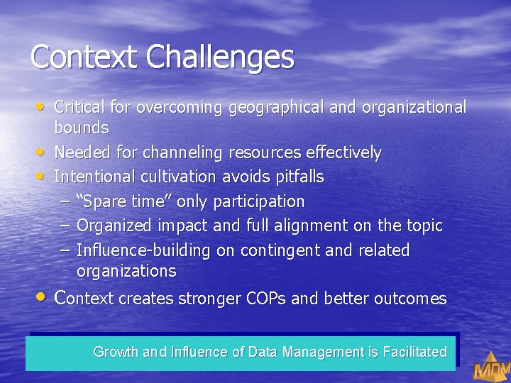 Context Challenges • Critical for overcoming geographical and organizational • • bounds Needed for