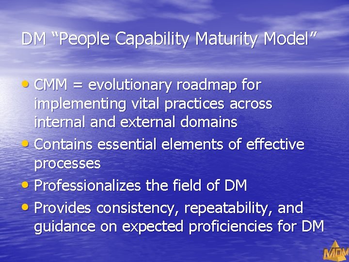 DM “People Capability Maturity Model” • CMM = evolutionary roadmap for implementing vital practices