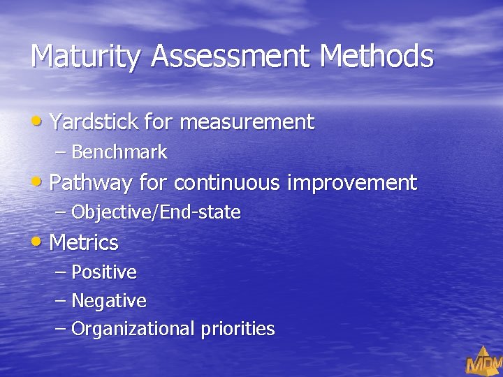 Maturity Assessment Methods • Yardstick for measurement – Benchmark • Pathway for continuous improvement