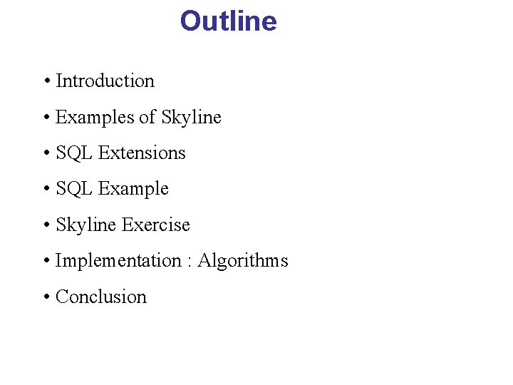 Outline • Introduction • Examples of Skyline • SQL Extensions • SQL Example •