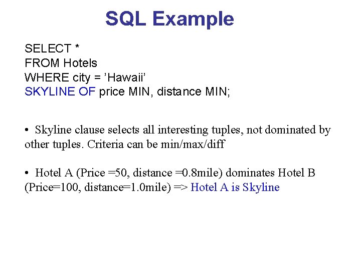 SQL Example SELECT * FROM Hotels WHERE city = ’Hawaii’ SKYLINE OF price MIN,