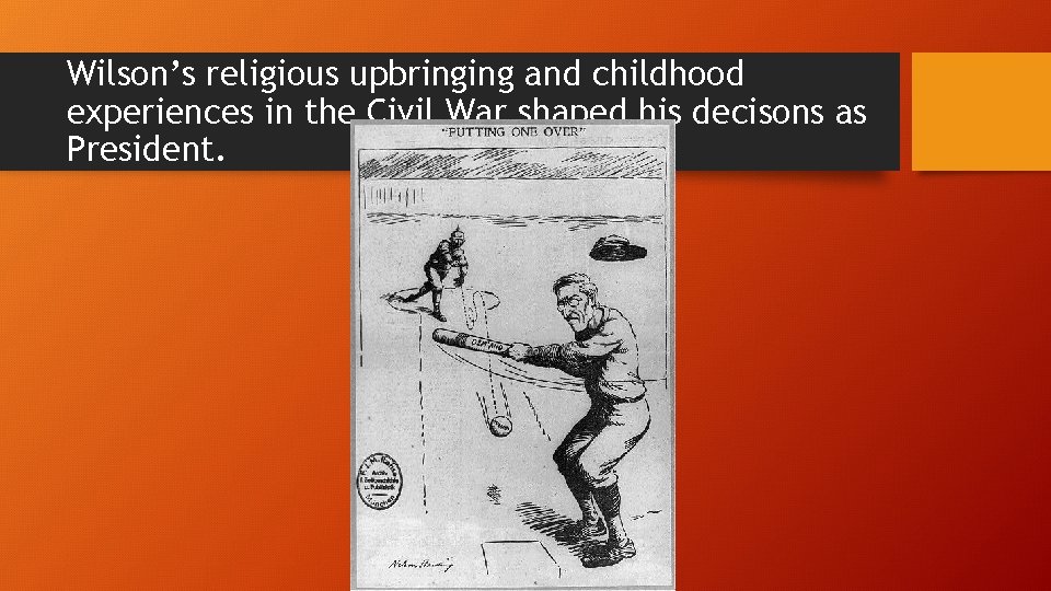 Wilson’s religious upbringing and childhood experiences in the Civil War shaped his decisons as
