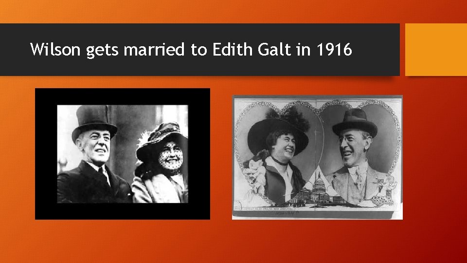 Wilson gets married to Edith Galt in 1916 