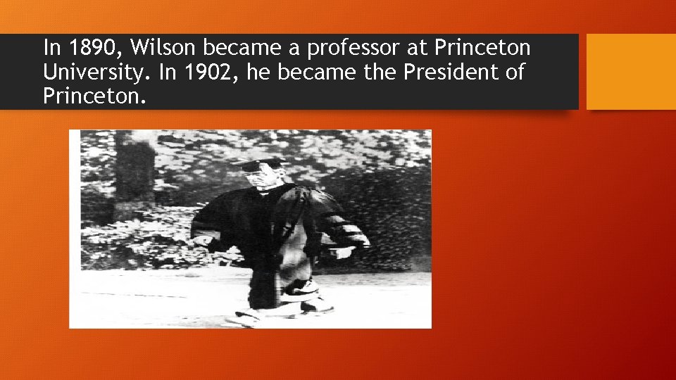 In 1890, Wilson became a professor at Princeton University. In 1902, he became the