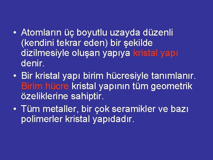  • Atomların üç boyutlu uzayda düzenli (kendini tekrar eden) bir şekilde dizilmesiyle oluşan
