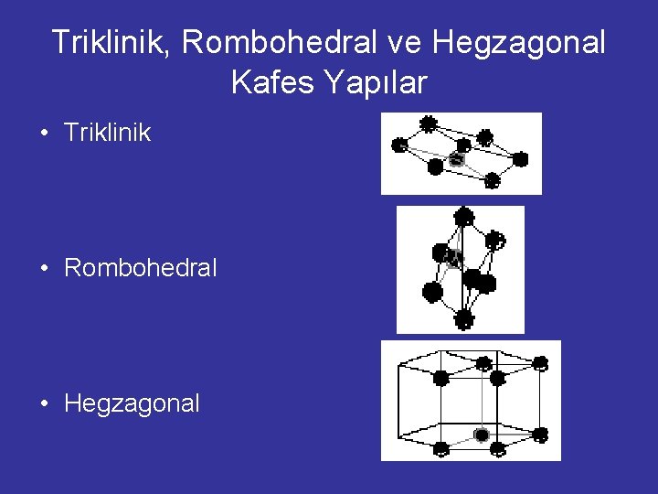 Triklinik, Rombohedral ve Hegzagonal Kafes Yapılar • Triklinik • Rombohedral • Hegzagonal 