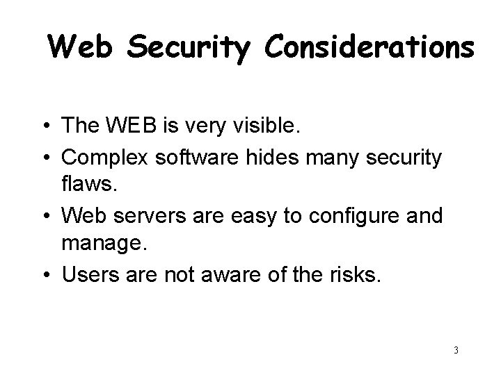 Web Security Considerations • The WEB is very visible. • Complex software hides many