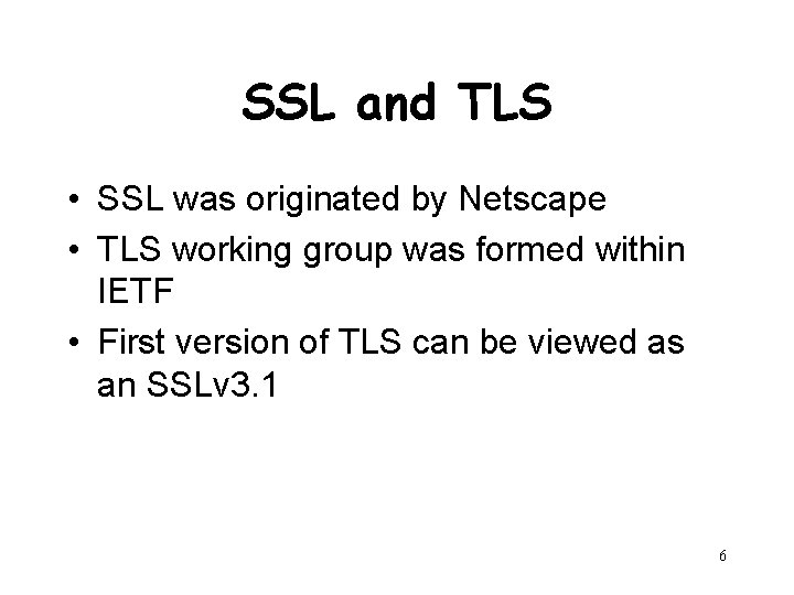 SSL and TLS • SSL was originated by Netscape • TLS working group was