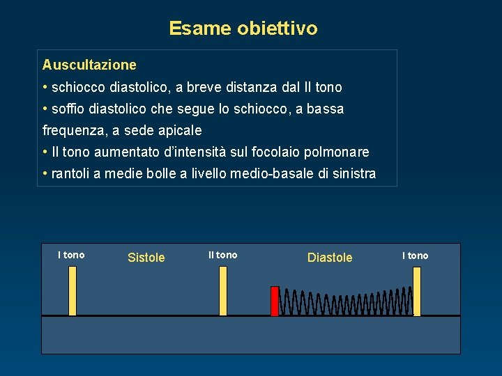 Esame obiettivo Auscultazione • schiocco diastolico, a breve distanza dal II tono • soffio