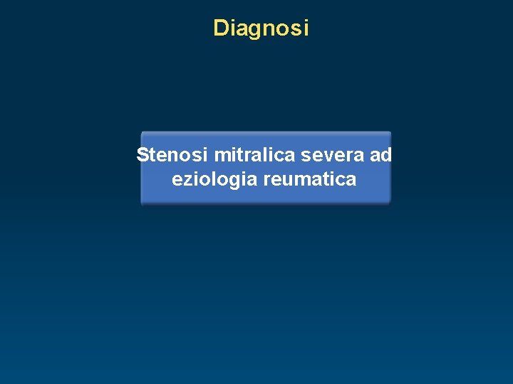 Diagnosi Stenosi mitralica severa ad eziologia reumatica 