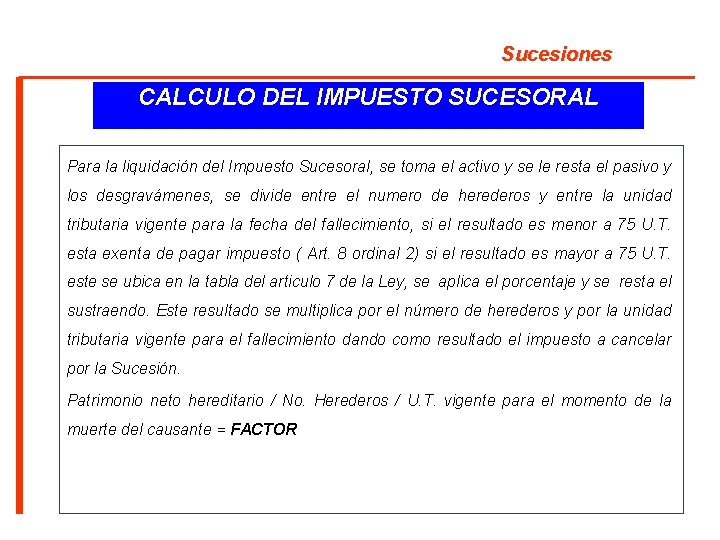 Sucesiones CALCULO DEL IMPUESTO SUCESORAL Para la liquidación del Impuesto Sucesoral, se toma el