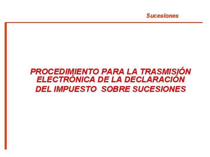 Sucesiones PROCEDIMIENTO PARA LA TRASMISIÓN ELECTRÓNICA DE LA DECLARACIÓN DEL IMPUESTO SOBRE SUCESIONES 