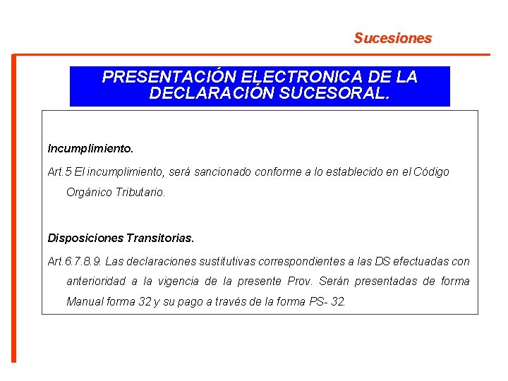 Sucesiones PRESENTACIÓN ELECTRONICA DE LA DECLARACIÓN SUCESORAL. Incumplimiento. Art. 5 El incumplimiento, será sancionado