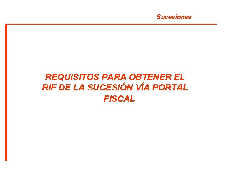 Sucesiones REQUISITOS PARA OBTENER EL RIF DE LA SUCESIÓN VÍA PORTAL FISCAL 