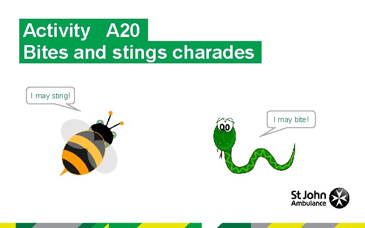 Activity A 20 Bites and stings charades I may sting! I may bite! 
