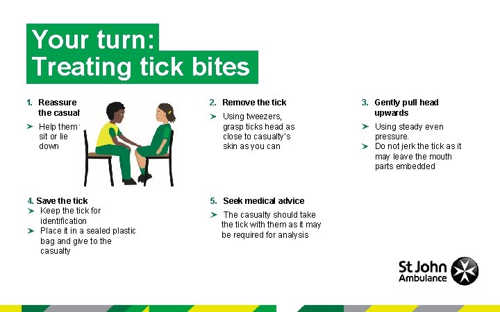 Your turn: Treating tick bites 1. Reassure the casualty Help them to sit or