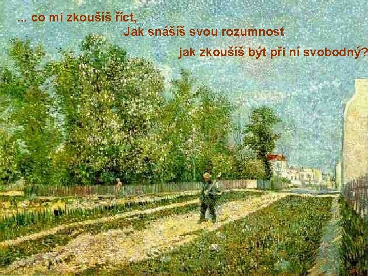 . . . co mi zkoušíš říct, Jak snášíš svou rozumnost, jak zkoušíš být