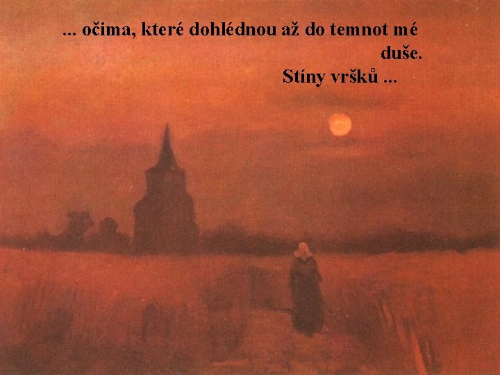 . . . očima, které dohlédnou až do temnot mé duše. Stíny vršků. .