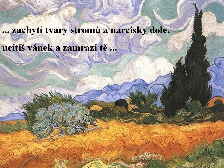 . . . zachytí tvary stromů a narcisky dole, ucítíš vánek a zamrazí tě.