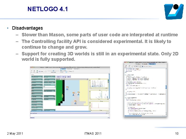 NETLOGO 4. 1 • Disadvantages – Slower than Mason, some parts of user code