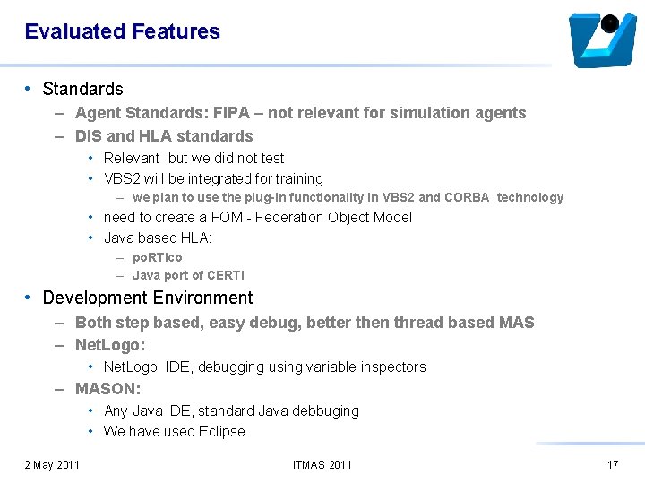 Evaluated Features • Standards – Agent Standards: FIPA – not relevant for simulation agents