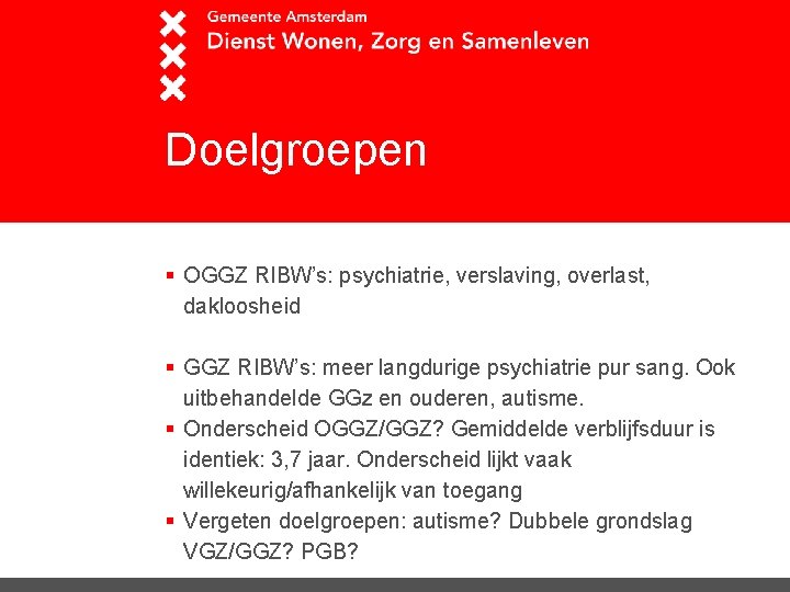 Doelgroepen § OGGZ RIBW’s: psychiatrie, verslaving, overlast, dakloosheid § GGZ RIBW’s: meer langdurige psychiatrie