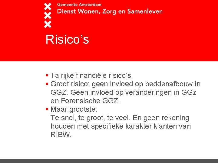 Risico’s § Talrijke financiële risico’s. § Groot risico: geen invloed op beddenafbouw in GGZ.