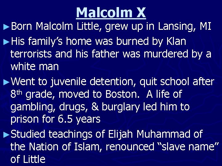 ►Born Malcolm X Malcolm Little, grew up in Lansing, MI ►His family’s home was