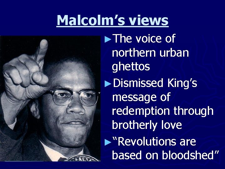 Malcolm’s views ►The voice of northern urban ghettos ►Dismissed King’s message of redemption through