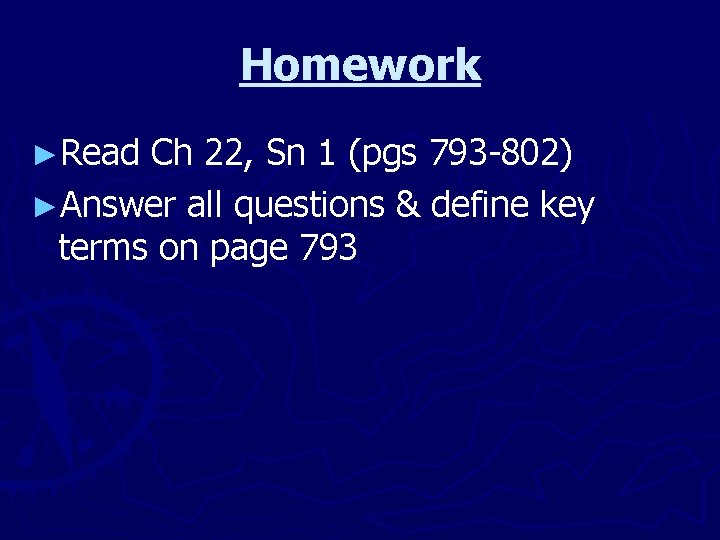 Homework ►Read Ch 22, Sn 1 (pgs 793 -802) ►Answer all questions & define