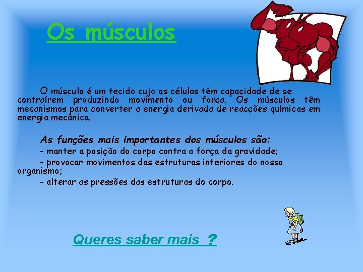 Os músculos O músculo é um tecido cujo as células têm capacidade de se