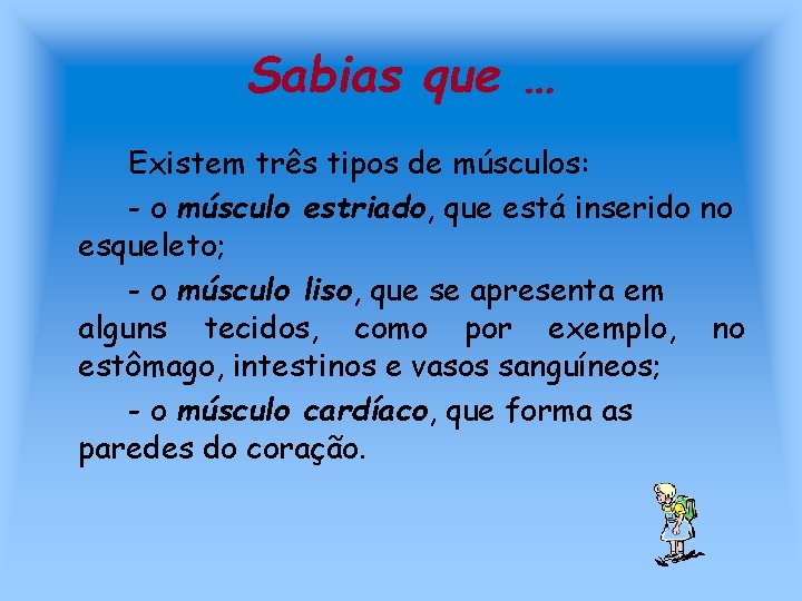 Sabias que … Existem três tipos de músculos: - o músculo estriado, que está